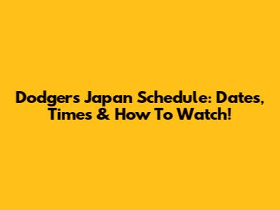 Dodgers Japan Schedule: Dates, Times & How To Watch!