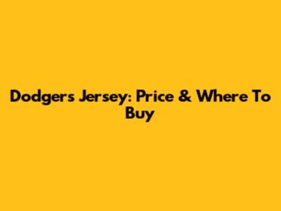 Dodgers Jersey: Price & Where To Buy