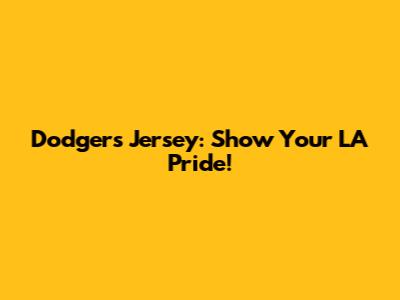 Dodgers Jersey: Show Your LA Pride!