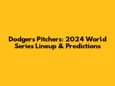 Dodgers Pitchers: 2024 World Series Lineup & Predictions