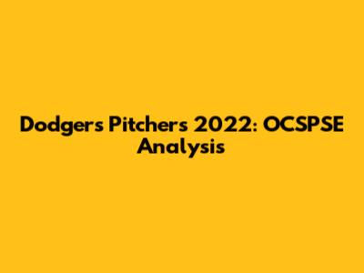 Dodgers Pitchers 2022: OCSPSE Analysis