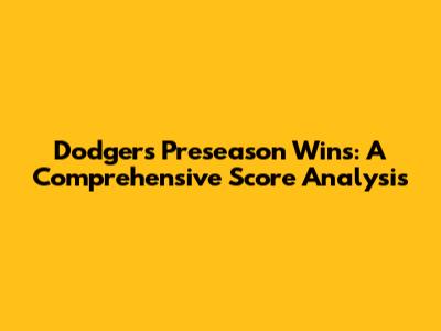 Dodgers Preseason Wins: A Comprehensive Score Analysis