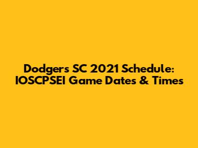 Dodgers SC 2021 Schedule: IOSCPSEI Game Dates & Times
