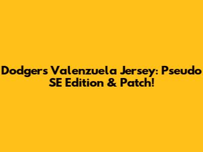 Dodgers Valenzuela Jersey: Pseudo SE Edition & Patch!