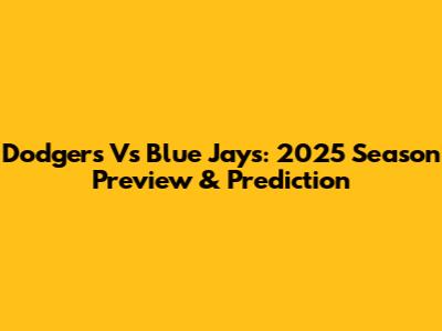 Dodgers Vs Blue Jays: 2025 Season Preview & Prediction