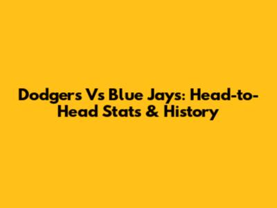 Dodgers Vs Blue Jays: Head-to-Head Stats & History