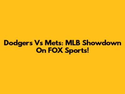 Dodgers Vs Mets: MLB Showdown On FOX Sports!