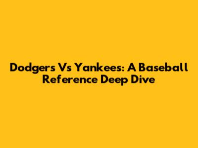 Dodgers Vs Yankees: A Baseball Reference Deep Dive