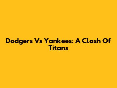 Dodgers Vs Yankees: A Clash Of Titans