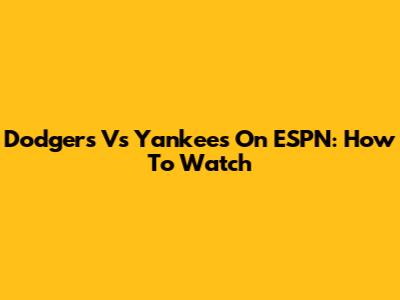 Dodgers Vs Yankees On ESPN: How To Watch