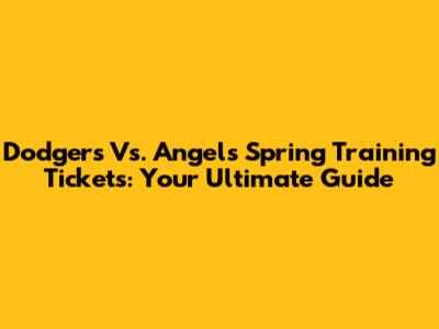Dodgers Vs. Angels Spring Training Tickets: Your Ultimate Guide