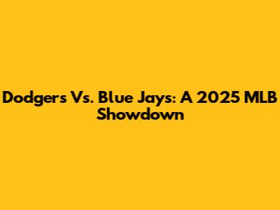 Dodgers Vs. Blue Jays: A 2025 MLB Showdown