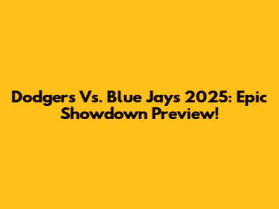 Dodgers Vs. Blue Jays 2025: Epic Showdown Preview!