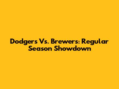 Dodgers Vs. Brewers: Regular Season Showdown