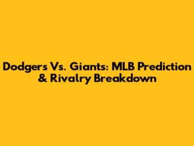 Dodgers Vs. Giants: MLB Prediction & Rivalry Breakdown