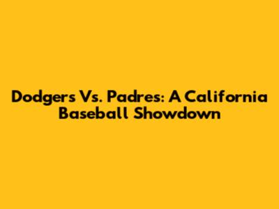 Dodgers Vs. Padres: A California Baseball Showdown