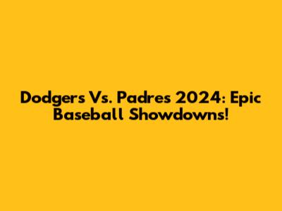 Dodgers Vs. Padres 2024: Epic Baseball Showdowns!