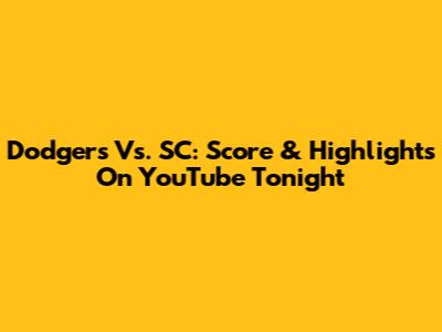 Dodgers Vs. SC: Score & Highlights On YouTube Tonight