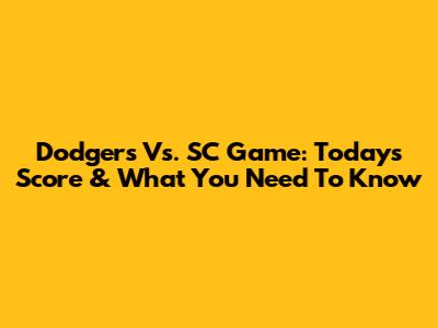 Dodgers Vs. SC Game: Today's Score & What You Need To Know