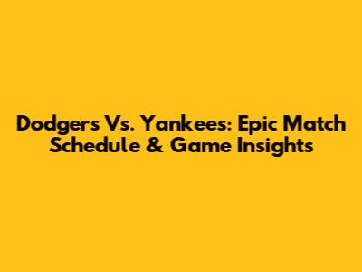 Dodgers Vs. Yankees: Epic Match Schedule & Game Insights