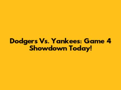 Dodgers Vs. Yankees: Game 4 Showdown Today!