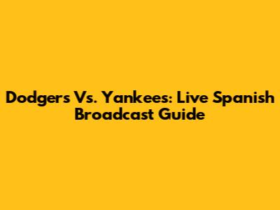 Dodgers Vs. Yankees: Live Spanish Broadcast Guide