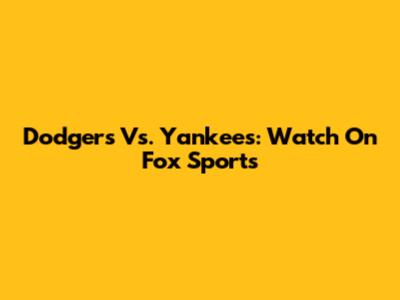Dodgers Vs. Yankees: Watch On Fox Sports