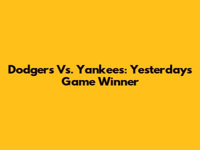 Dodgers Vs. Yankees: Yesterday's Game Winner