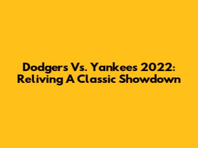 Dodgers Vs. Yankees 2022: Reliving A Classic Showdown