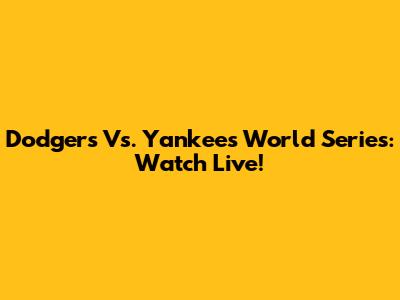 Dodgers Vs. Yankees World Series: Watch Live!
