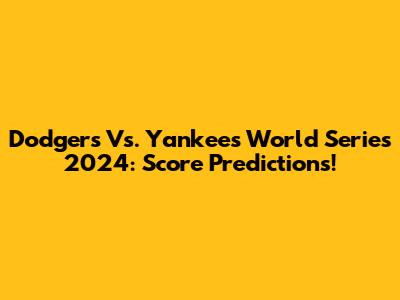 Dodgers Vs. Yankees World Series 2024: Score Predictions!