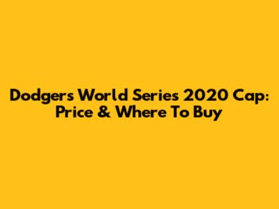 Dodgers World Series 2020 Cap: Price & Where To Buy