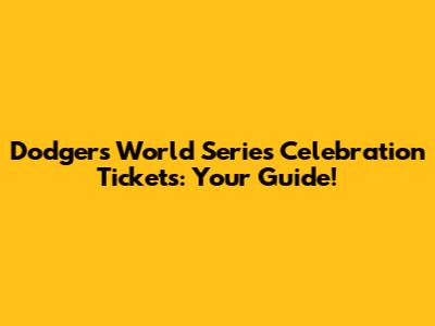 Dodgers World Series Celebration Tickets: Your Guide!