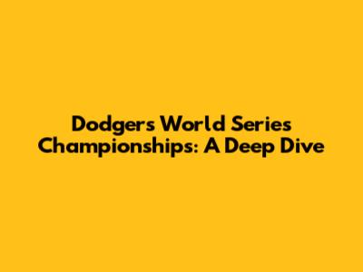 Dodgers World Series Championships: A Deep Dive
