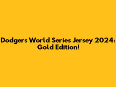 Dodgers World Series Jersey 2024: Gold Edition!