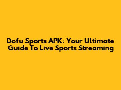 Dofu Sports APK: Your Ultimate Guide To Live Sports Streaming