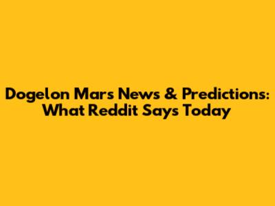 Dogelon Mars News & Predictions: What Reddit Says Today