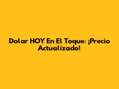 Dolar HOY En El Toque: ¡Precio Actualizado!