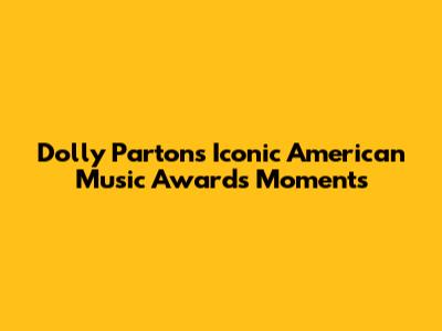 Dolly Parton's Iconic American Music Awards Moments
