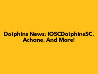 Dolphins News: IOSCDolphinsSC, Achane, And More!