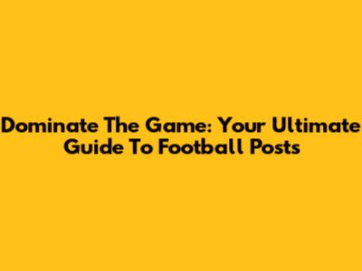 Dominate The Game: Your Ultimate Guide To Football Posts