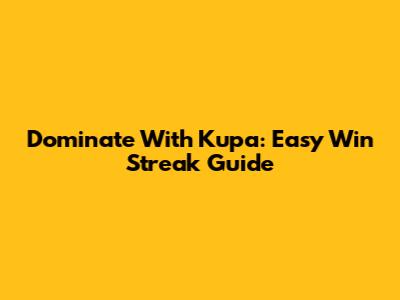 Dominate With Kupa: Easy Win Streak Guide
