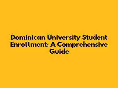 Dominican University Student Enrollment: A Comprehensive Guide