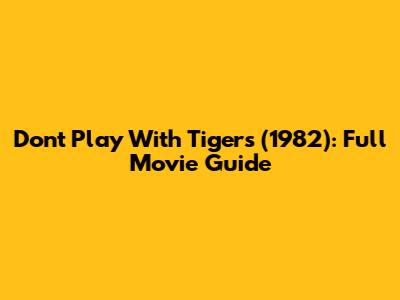 Don't Play With Tigers (1982): Full Movie Guide