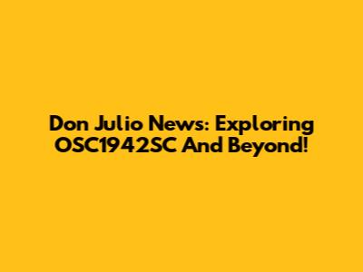 Don Julio News: Exploring OSC1942SC And Beyond!
