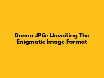 Donna JPG: Unveiling The Enigmatic Image Format