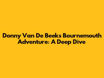 Donny Van De Beek's Bournemouth Adventure: A Deep Dive