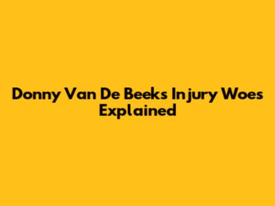 Donny Van De Beek's Injury Woes Explained