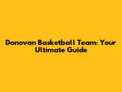 Donovan Basketball Team: Your Ultimate Guide