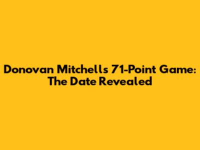 Donovan Mitchell's 71-Point Game: The Date Revealed